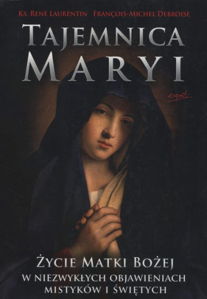 Tajemnica Maryi Życie Matki Bożej w niezwykłych objawieniach mistyków i świętych
