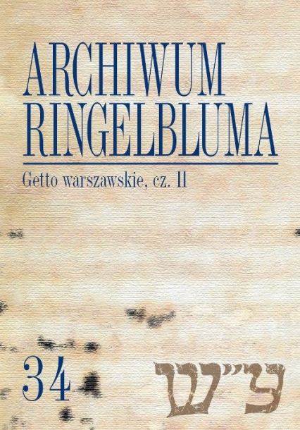 Archiwum Ringelbluma. Konspiracyjne Archiwum Getta Warszawy Tom 34 Getto warszawskie II