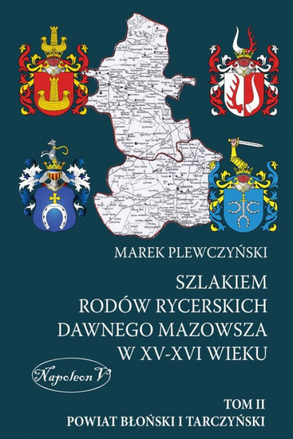 Szlakiem rodów rycerskich dawnego Mazowsza w XV-XVI wieku Tom II Powiat Błoński i Tarczyński