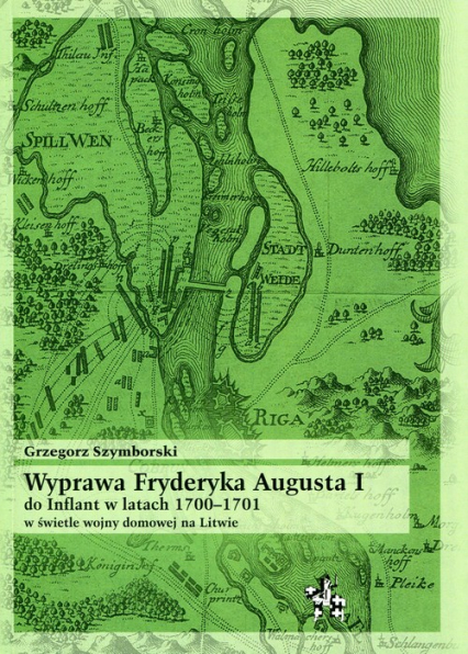 Wyprawa Fryderyka Augusta I do Inflant w latach 1700-1701 w świetle wojny domowej na Litwie