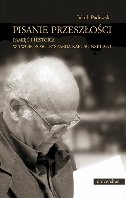 Pisanie przeszłości Pamięć i historia w twórczości Ryszarda Kapuścińskiego