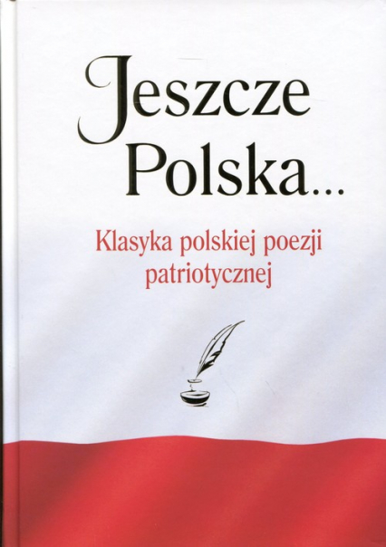 Jeszcze Polska... Klasyka polskiej poezji patriotycznej