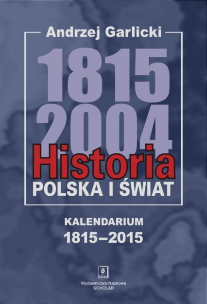 Historia Polska i świat 1815-2004 Kalendarium 1815-2015