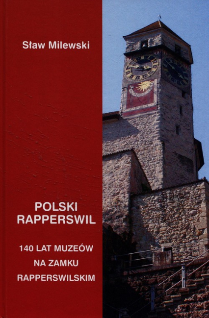 Polski Rapperswil 140 lat muzeów na zamku Rapperswilskim