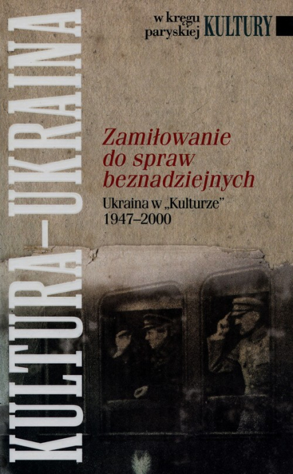 Zamiłowanie do spraw beznadziejnych Ukraina w "Kulturze" 1947-2000