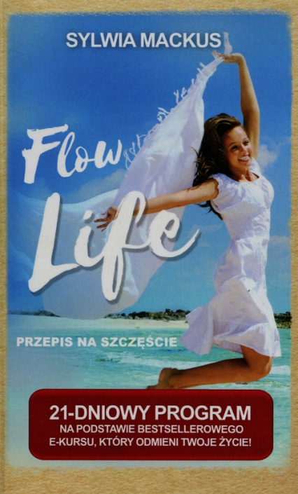 Flow Life Przepis na szczęście 21-dniowy program na podstawie bestsellerowego e-kursu, który odmieni Twoje życie