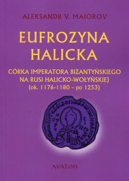 Eufrozyna Halicka Córka imperatora bizantyńskiego na Rusi halicko-wołyńskiej (ok. 1176-1180 - po 1253)