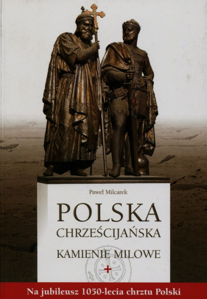 Polska chrześcijańska Kamienie milowe Na jubileusz 1050-lecia chrztu Polski