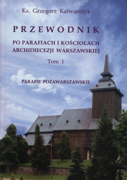 Przewodnik po parafiach i kościołach Archidiecezji warszawskiej Tom 1 Parafie pozawarszawskie.