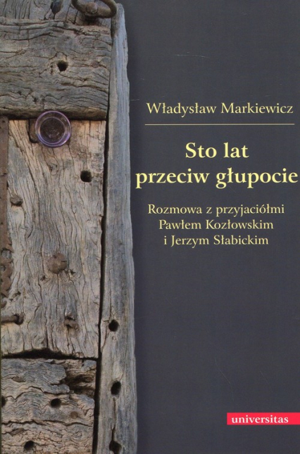 Sto lat przeciw głupocie Rozmowa z przyjaciółmi Pawłem Kozłowskim i Jerzym Słabickim