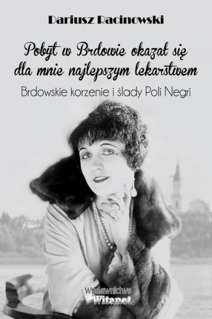 Pobyt w Brdowie okazał się dla mnie najlepszym lekarstwem Brdowskie korzenie i ślady Poli Negri