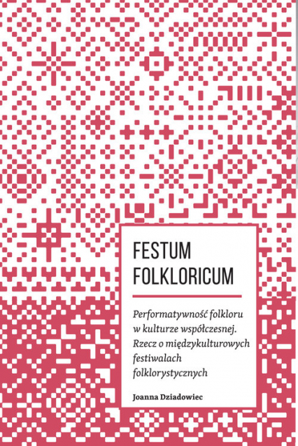 Festum Folkloricum Performatywność folkloru w kulturze współczesnej Rzecz o międzykulturowych festiwalach folklorystycznych