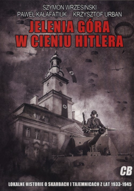 Jelenia Góra w cieniu Hitlera Lokalne historie o skarbach i tajemnicach z lat 1933-1945