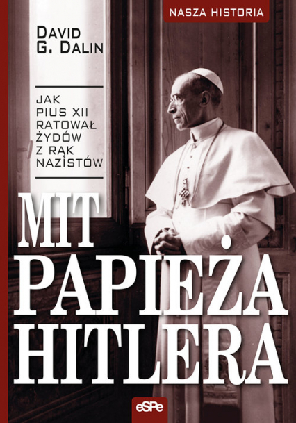 Mit papieża Hitlera Jak Pius XII ratował Żydów z rąk nazistów
