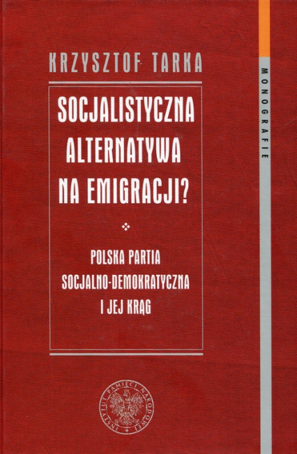 Socjalistyczna alternatywa na emigracji Polska Partia Socjalno-Demokratyczna i jej krąg
