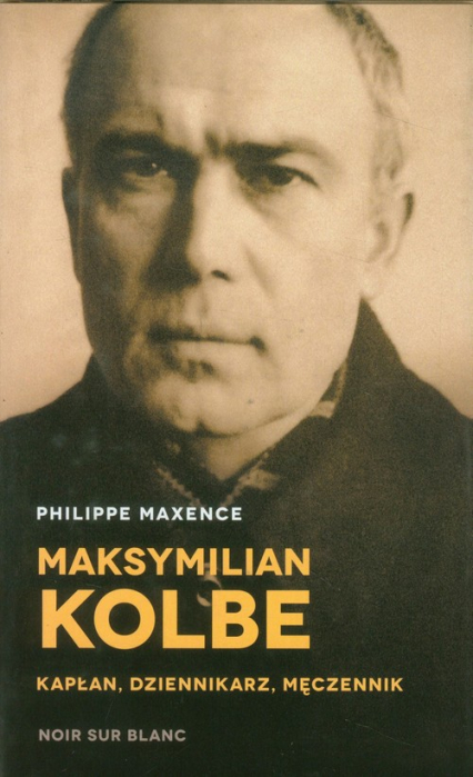 Maksymilian Kolbe Kapłan, dziennikarz, męczennik.