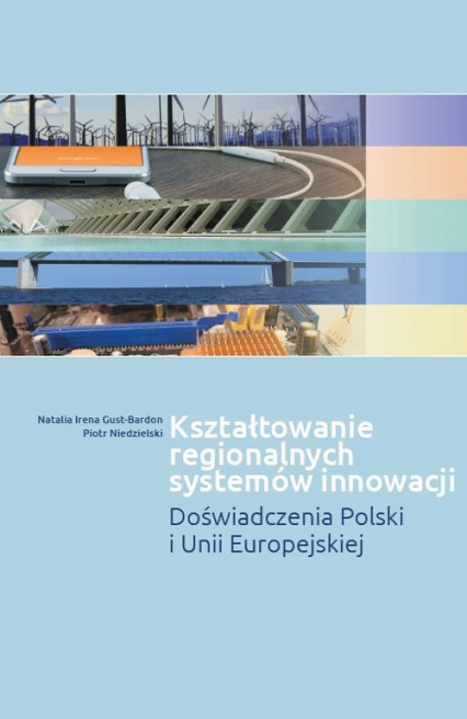 Kształtowanie regionalnych systemów innowacji Doświadczenia Polski i Unii Europejskiej