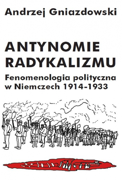 Antynomie radykalizmu Fenomenologia polityczna w Niemczech 1914-1933