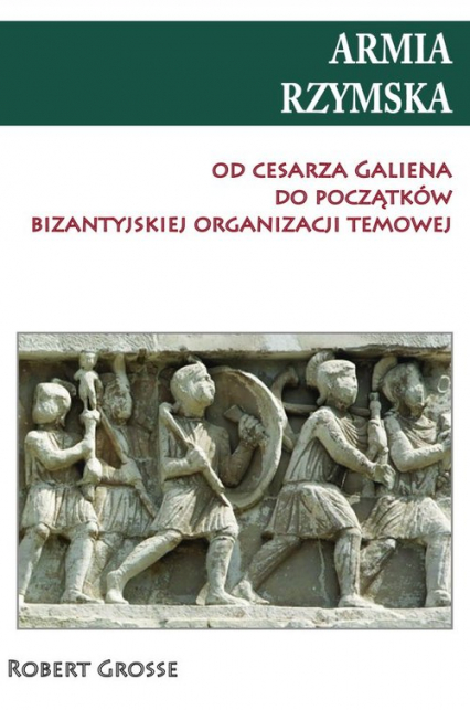 Armia rzymska od cesarza Galiena do początku bizantyjskiej organizacji temowej