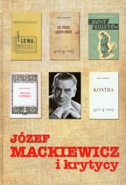 Józef Mackiewicz i krytycy Antologia tekstów