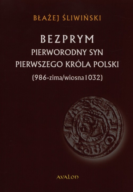 Bezprym Pierworodny syn pierwszego króla Polski 986 - zima/wiosna 1032