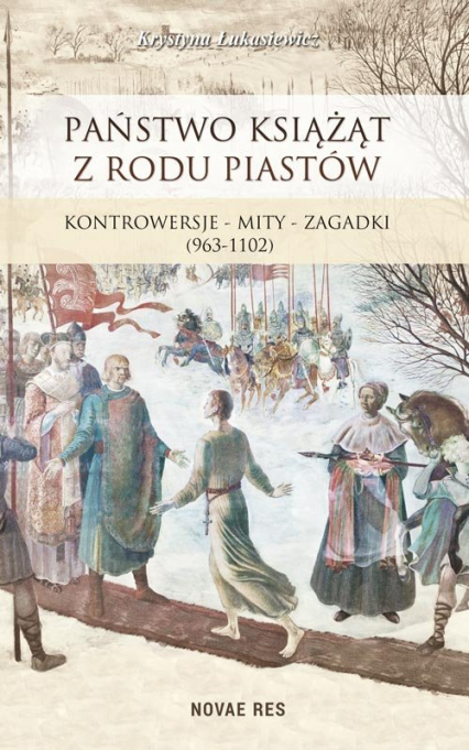 Państwo książąt z rodu Piastów Kontrowersje – mity – zagadki (963-1102)