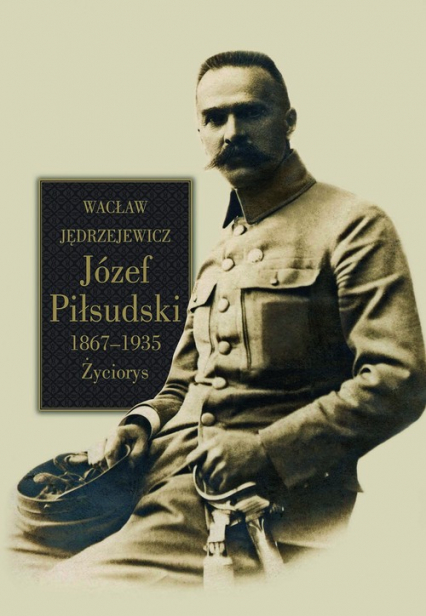 Józef Piłsudski 1867-1935 Życiorys