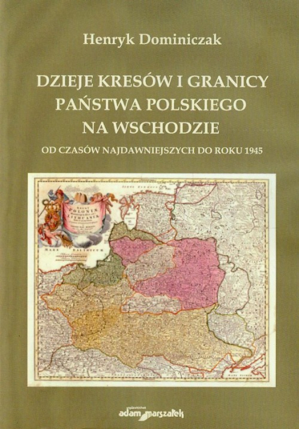Dzieje Kresów i granicy państwa polskiego na wschodzie od czasów najdawniejszych do roku 1945