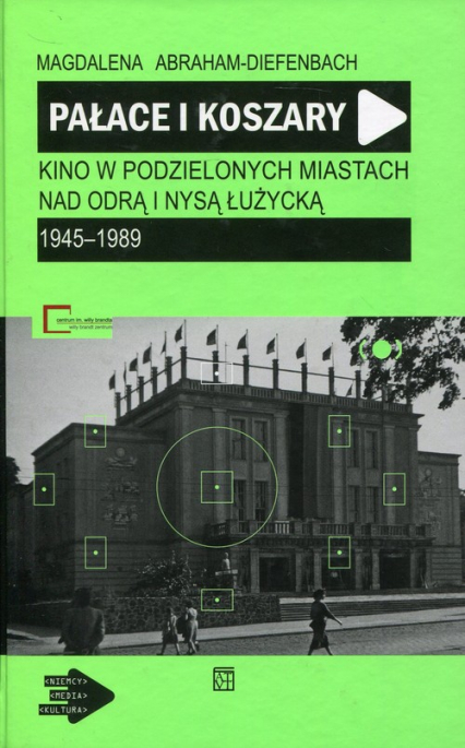 Pałace i koszary Kino w podzielonych miastach nad Odrą i Nysą Łużycką 1945-1989