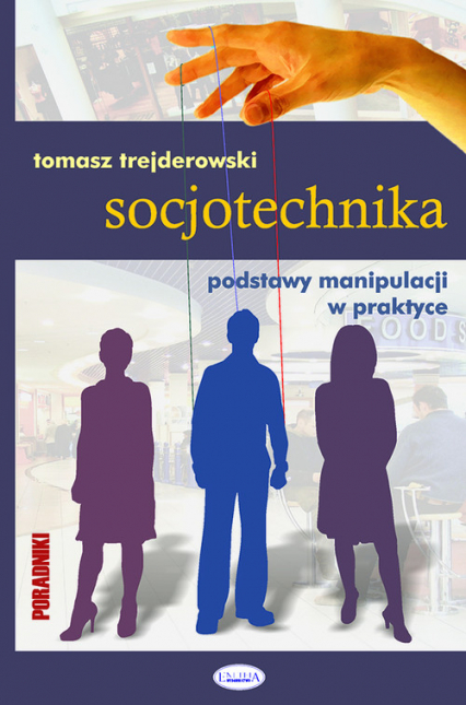 Socjotechnika Podstawy manipulacji w praktyce