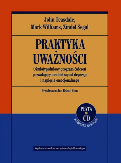 Praktyka uważności Ośmiotygodniowy program ćwiczeń pozwalający uwolnić się od depresji i napięcia emocjonalnego