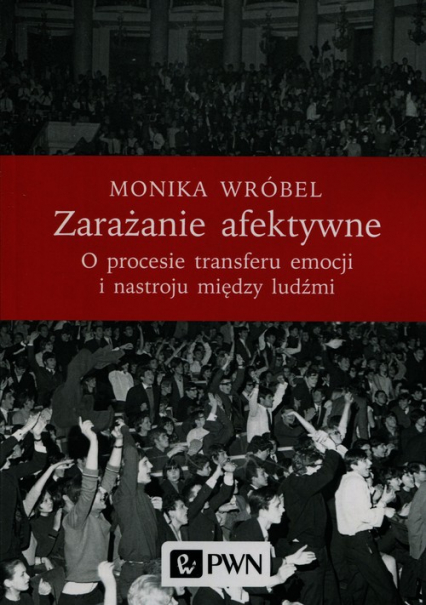 Zarażanie afektywne O procesie transferu emocji i nastroju między ludźmi