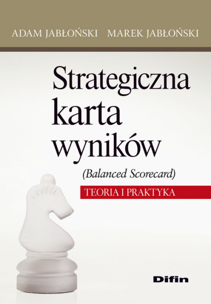 Strategiczna karta wyników Balanced Scorecard Teoria i praktyka