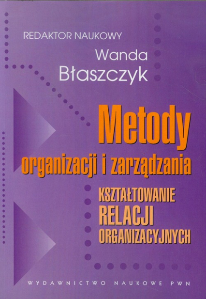 Metody organizacji i zarządzania Kształtowanie relacji organizacyjnych