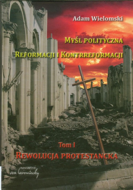 Myśl polityczna reformacji i kontrreformacji tom 1. Rewolucja protestancka