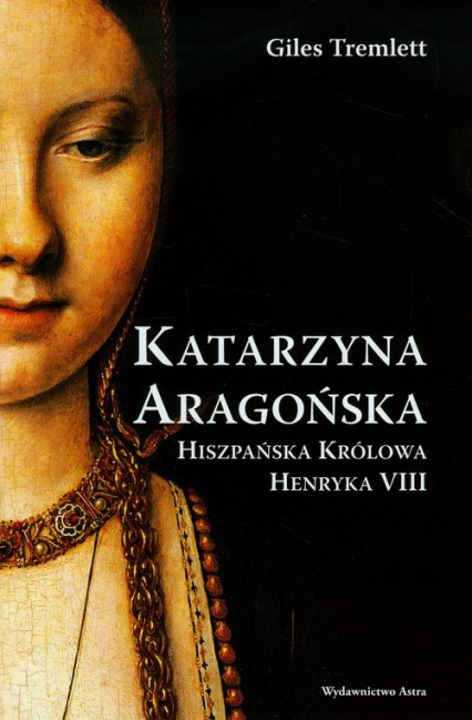 Katarzyna Aragońska Hiszpańska królowa Henryka VIII