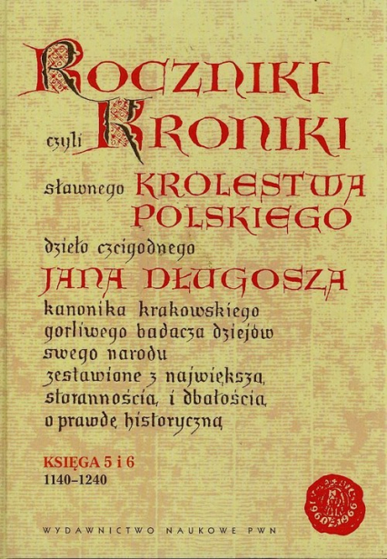 Roczniki czyli Kroniki sławnego Królestwa Polskiego Księga 5 i 6 1140-1240
