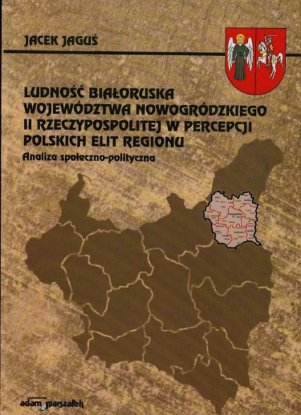 Ludność białoruska województwa nowogródzkiego II Rzeczypospolitej w percepcji polskich elit regionu Analiza społeczno-polityczna