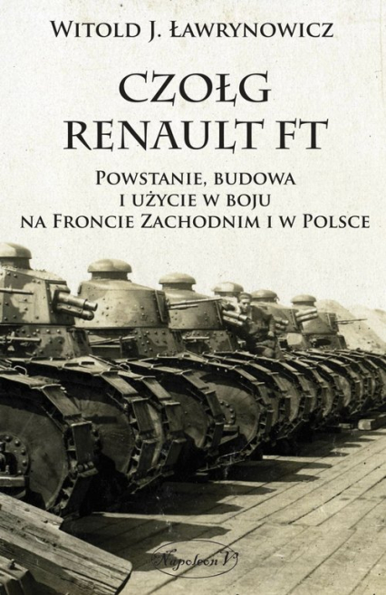 Czołg Renault FT Powstanie budowa i użycie w boju na froncie zachodnim i w Polsce