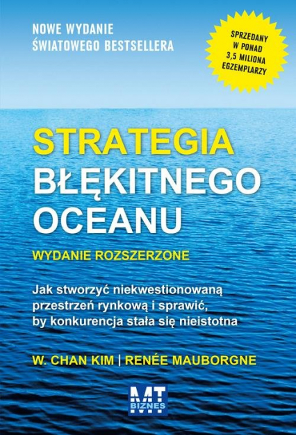 Strategia błękitnego oceanu Jak stworzyć niekwestionowaną przestrzeń rynkową i sprawić, by konkurencja stała się nieistotna