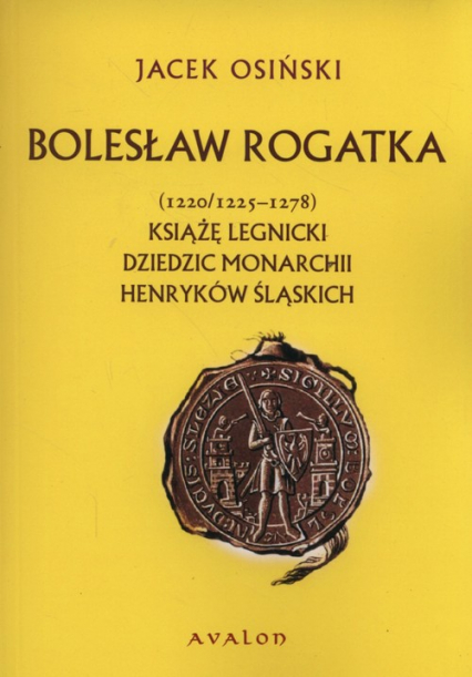 Bolesław Rogatka (1220/1225 - 1278) Książę legnicki. Dziedzic monarchii henryków śląskich.