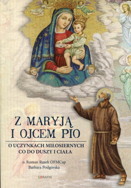 Z Maryją i Ojcem Pio O uczynkach miłosiernych co do duszy i ciała