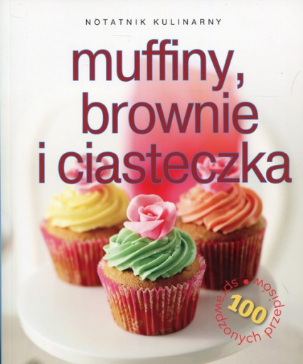 Notatnik kulinarny Muffiny, brownie i ciasteczka 100 sprawdzonych przepisów
