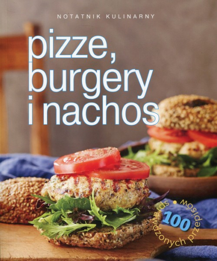 Notatnik kulinarny Pizze, burgery i nachos 100 sprawdzonych przepisów