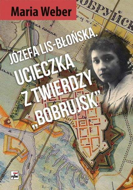 Józefa Lis-Błońska Ucieczka z Twierdzy "Bobrujsk"