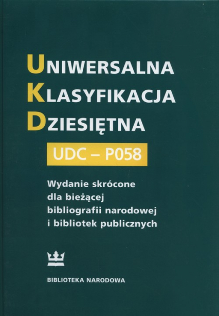 Uniwersalna Klasyfikacja Dziesiętna UDC-PO58 Wydanie skrócone dla bieżącej bibliografii narodowej i bibliotek publicznych