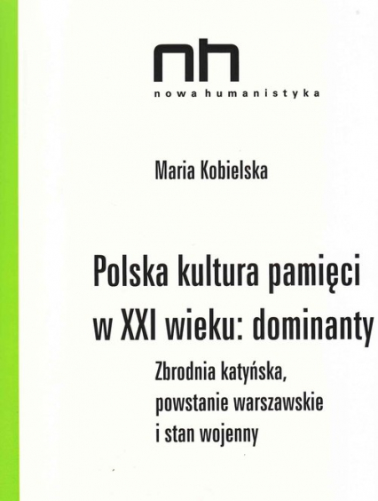Polska kultura pamięci w XXI wieku dominanty Zbrodnia katyńska, powstanie warszawskie i stan wojenny