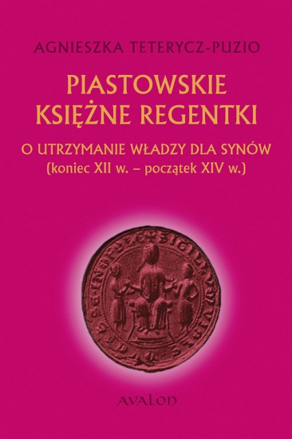 Piastowskie księżne regentki O utrzymanie władzy dla synów (koniec XII w. - początek XIV w.)