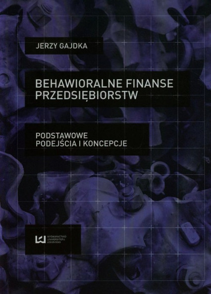 Behawioralne finanse przedsiębiorstw Podstawowe podejścia i koncepcje