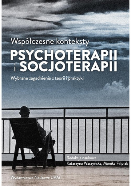 Współczesne konteksty psychoterapii i socjoterapii Wybrane zagadnienia z teorii i praktyki